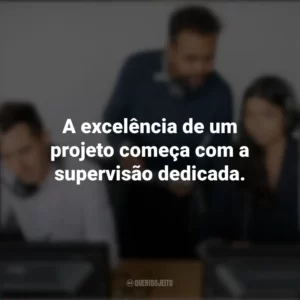 A excelência de um projeto começa com a supervisão dedicada. Dia do Supervisor