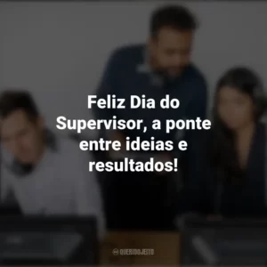Feliz Dia do Supervisor, a ponte entre ideias e resultados! Dia do Supervisor