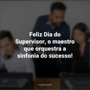 Feliz Dia do Supervisor, o maestro que orquestra a sinfonia do sucesso! Dia do Supervisor