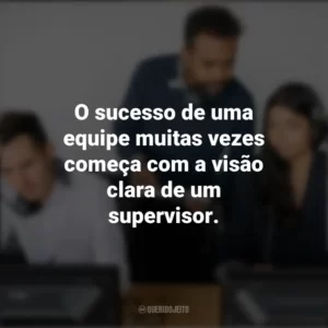 O sucesso de uma equipe muitas vezes começa com a visão clara de um supervisor. Dia do Supervisor
