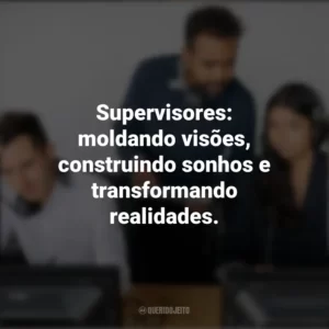 Supervisores: moldando visões, construindo sonhos e transformando realidades. Dia do Supervisor