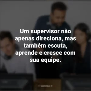Um supervisor não apenas direciona, mas também escuta, aprende e cresce com sua equipe. Dia do Supervisor