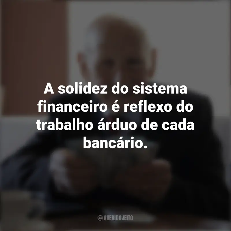 Dia dos Bancários Frases: A solidez do sistema financeiro é reflexo do trabalho árduo de cada bancário.