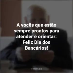 A vocês que estão sempre prontos para atender e orientar: Feliz Dia dos Bancários! Dia dos Bancários