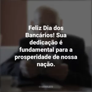 Feliz Dia dos Bancários! Sua dedicação é fundamental para a prosperidade de nossa nação. Dia dos Bancários