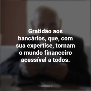 Gratidão aos bancários, que, com sua expertise, tornam o mundo financeiro acessível a todos. Dia dos Bancários