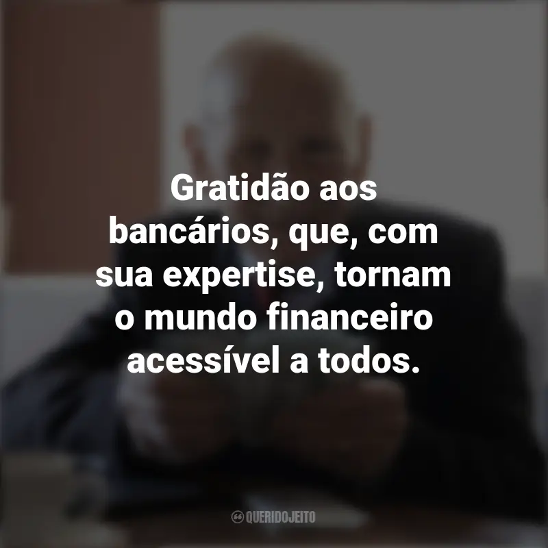 Mensagens Dia dos Bancários: Gratidão aos bancários, que, com sua expertise, tornam o mundo financeiro acessível a todos.