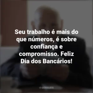 Seu trabalho é mais do que números, é sobre confiança e compromisso. Feliz Dia dos Bancários! Dia dos Bancários