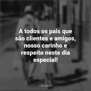 A todos os pais que são clientes e amigos, nosso carinho e respeito neste dia especial!