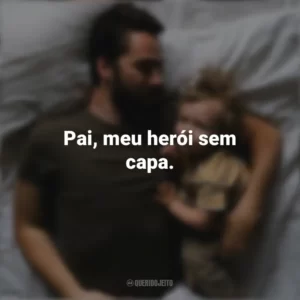 Pai, meu herói sem capa. Dia Dos Pais