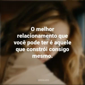 O melhor relacionamento que você pode ter é aquele que constrói consigo mesmo. Dia dos Solteiros
