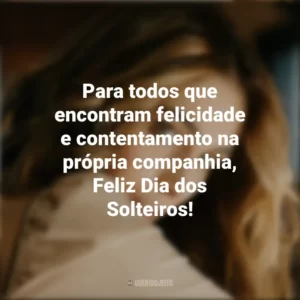 Para todos que encontram felicidade e contentamento na própria companhia, Feliz Dia dos Solteiros! Dia dos Solteiros