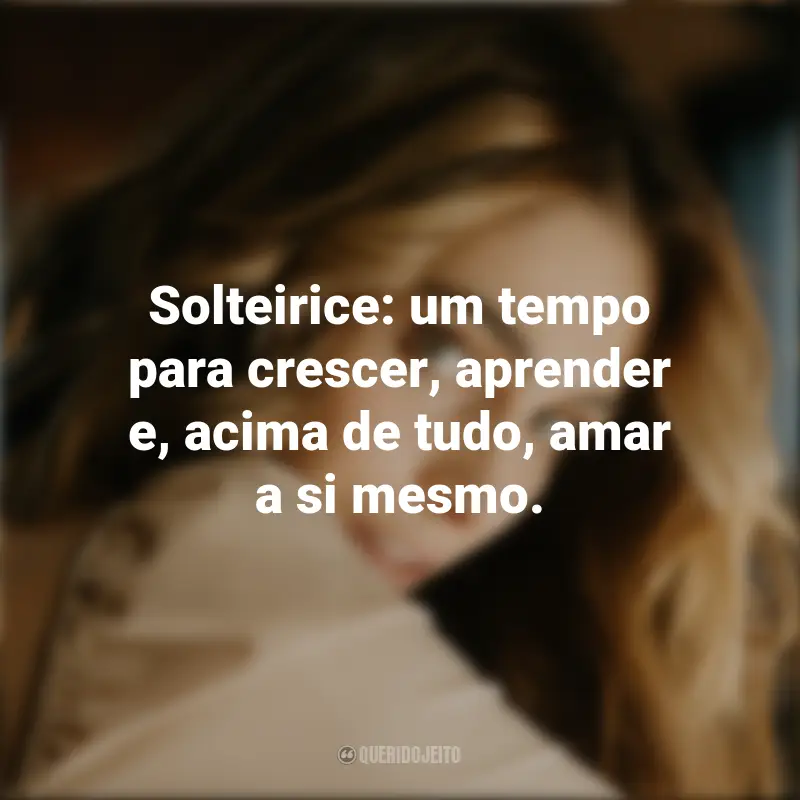 Pensamentos Dia dos Solteiros: Solteirice: um tempo para crescer, aprender e, acima de tudo, amar a si mesmo.