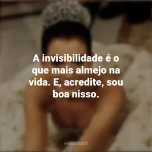A invisibilidade é o que mais almejo na vida. E, acredite, sou boa nisso. Diário da Princesa (Filme)
