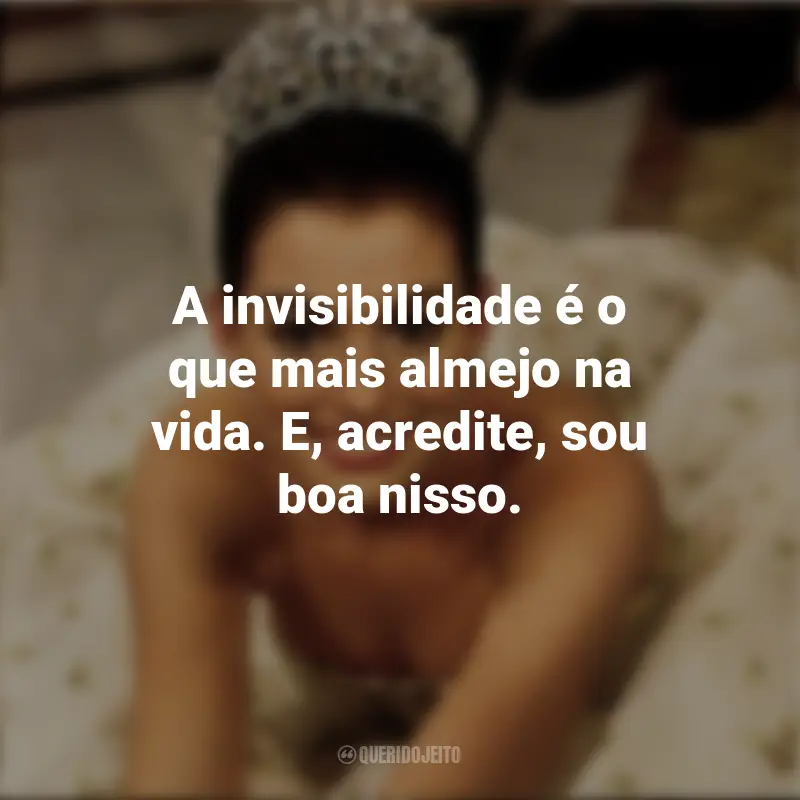 Frases do Filme Diário da Princesa: A invisibilidade é o que mais almejo na vida. E, acredite, sou boa nisso.