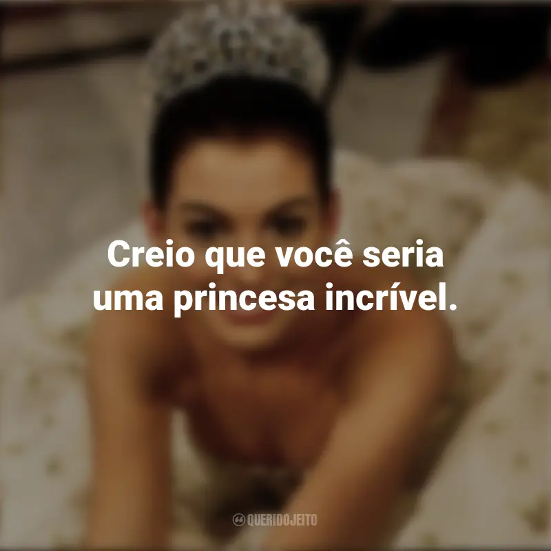 Frases da Rainha Clarisse Renaldi no Filme Diário da Princesa: Creio que você seria uma princesa incrível.