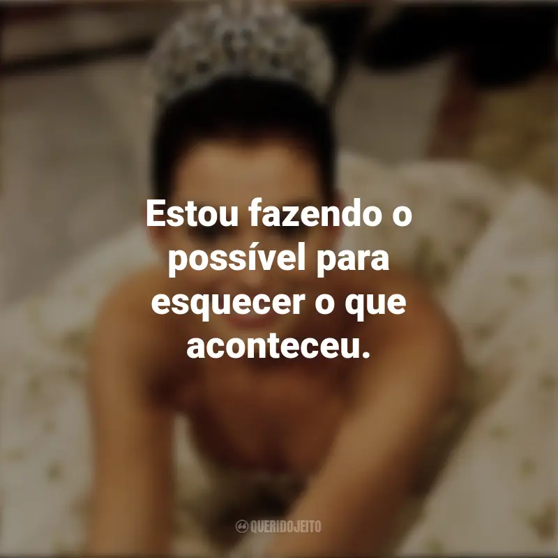 Frases do Filme Diário da Princesa: Estou fazendo o possível para esquecer o que aconteceu.