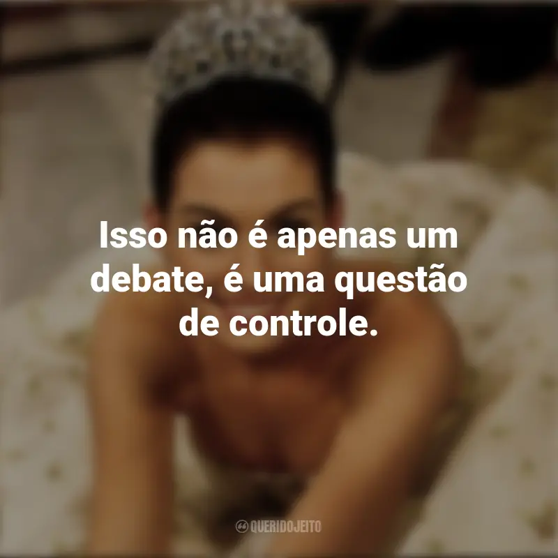 Frases Filme Diário da Princesa: Isso não é apenas um debate, é uma questão de controle.