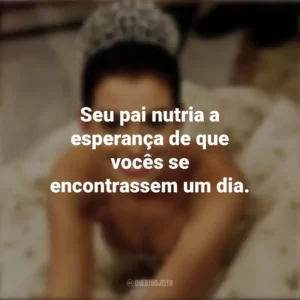 Seu pai nutria a esperança de que vocês se encontrassem um dia. Diário da Princesa (Filme)
