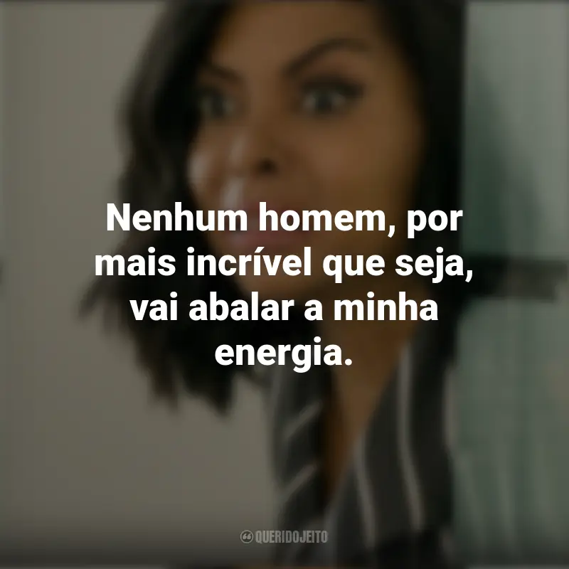 Filme Do que os Homens Gostam Frases: Nenhum homem, por mais incrível que seja, vai abalar a minha energia.