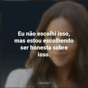 Eu não escolhi isso, mas estou escolhendo ser honesta sobre isso. Emily Fields (PLL)