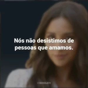 Nós não desistimos de pessoas que amamos. Emily Fields (PLL)