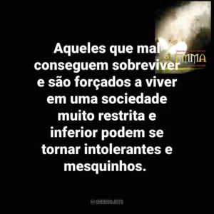 Aqueles que mal conseguem sobreviver e são forçados a viver em uma sociedade muito restrita e inferior podem se tornar intolerantes e mesquinhos. Emma (Livro)