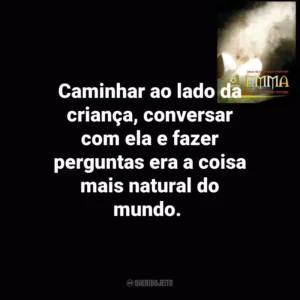 Caminhar ao lado da criança, conversar com ela e fazer perguntas era a coisa mais natural do mundo. Emma (Livro)