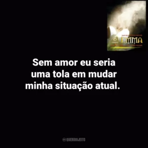 Sem amor eu seria uma tola em mudar minha situação atual. Emma (Livro)
