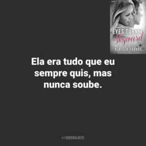 Ela era tudo que eu sempre quis, mas nunca soube. Eyes Turned Skyward (Livro)