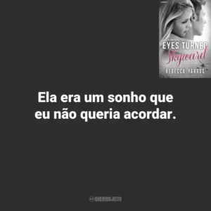 Ela era um sonho que eu não queria acordar. Eyes Turned Skyward (Livro)