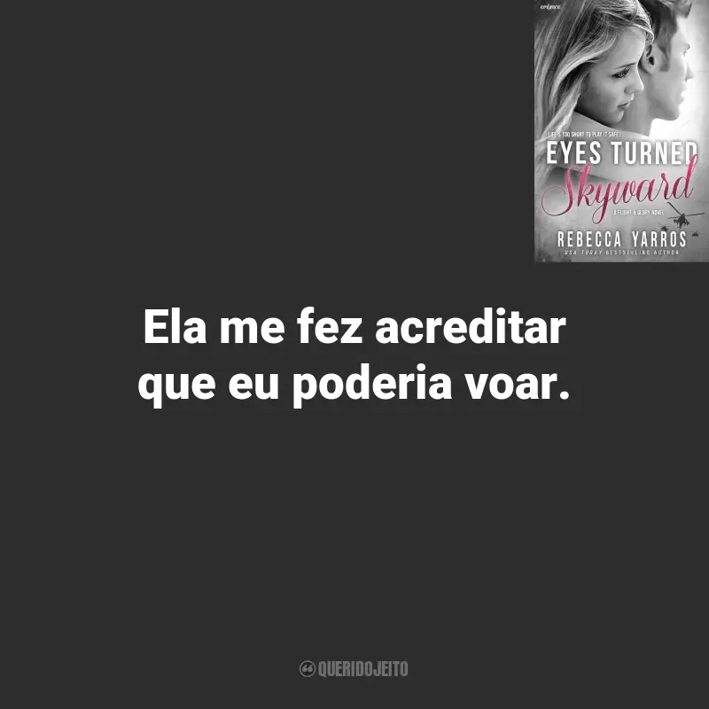 Eyes Turned Skyward Frases Rebecca Yarros: Ela me fez acreditar que eu poderia voar.