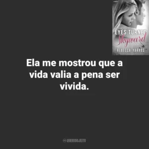 Ela me mostrou que a vida valia a pena ser vivida. Eyes Turned Skyward (Livro)