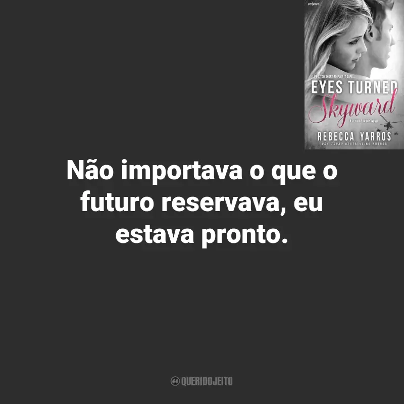 Rebecca Yarros Frases do Livro Eyes Turned Skyward: Não importava o que o futuro reservava, eu estava pronto.