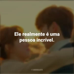 Ele realmente é uma pessoa incrível. Fada do Levantamento de Peso (Série)