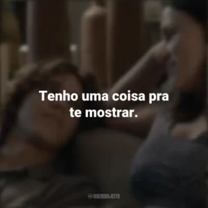Tenho uma coisa pra te mostrar. Fala Comigo (Filme)