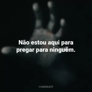 Não estou aqui para pregar para ninguém. Fale Comigo (Filme)