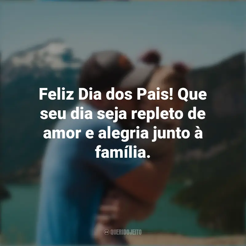 Feliz Dia dos Pais Frases: Feliz Dia dos Pais! Que seu dia seja repleto de amor e alegria junto à família.