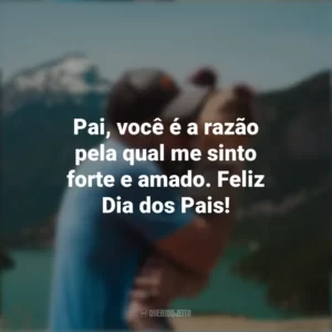 Pai, você é a razão pela qual me sinto forte e amado. Feliz Dia dos Pais!