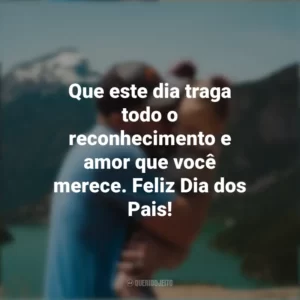 Que este dia traga todo o reconhecimento e amor que você merece. Feliz Dia dos Pais!
