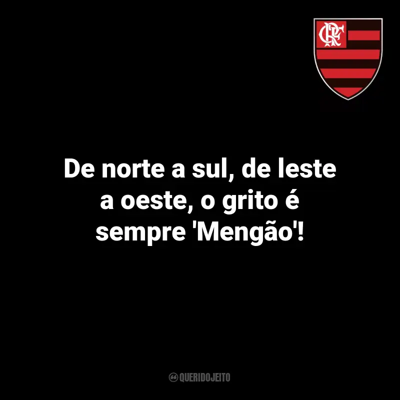 Citações de Flamengo: De norte a sul, de leste a oeste, o grito é sempre 'Mengão'!