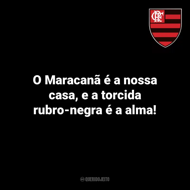 Frases do Flamengo Torcedores: O Maracanã é a nossa casa, e a torcida rubro-negra é a alma!