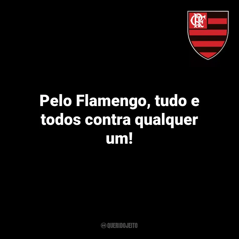 Flamengo Frases Torcida: Pelo Flamengo, tudo e todos contra qualquer um!