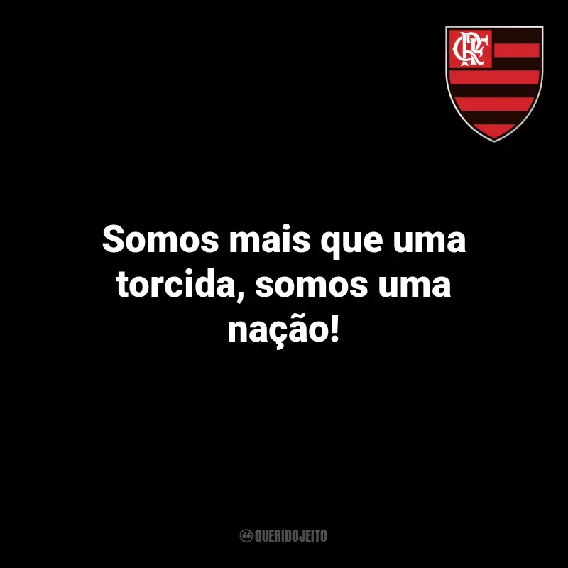 Frases para o Flamengo: Somos mais que uma torcida, somos uma nação!