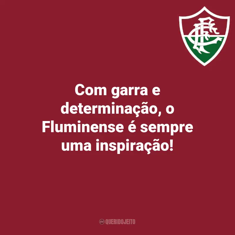 Frases do Time Fluminense: Com garra e determinação, o Fluminense é sempre uma inspiração!