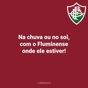 Na chuva ou no sol, com o Fluminense onde ele estiver! Fluminense