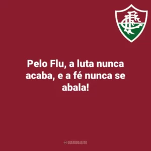Pelo Flu, a luta nunca acaba, e a fé nunca se abala! Fluminense