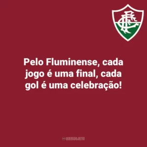 Pelo Fluminense, cada jogo é uma final, cada gol é uma celebração! Fluminense