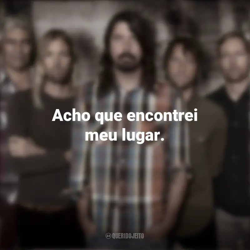 Mensagens Banda Foo Fighters: Acho que encontrei meu lugar.