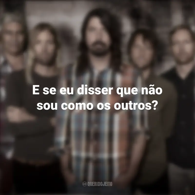 Frases da Banda Foo Fighters: E se eu disser que não sou como os outros?